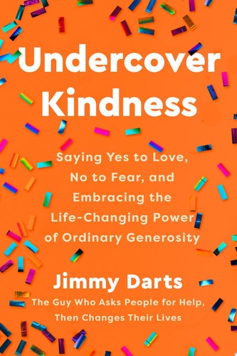 Undercover Kindness Saying Yes to Love, No to Fear, and Embracing the Life-Changing Power of Ordinary Generosity