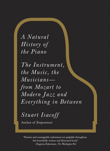 A Natural History of the Piano The Instrument, the Music, the Musicians--from Mozart to Modern Jazz, and Everything in Between