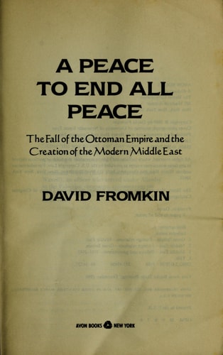 Peace to End All Peace: The Fall of the Ottoman Empire and the Creation of the Modern Middle East