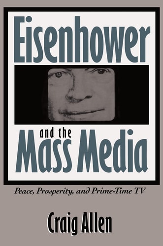 Eisenhower and the Mass Media: Peace, Prosperity, and Prime-time TV (Southern Studies)
