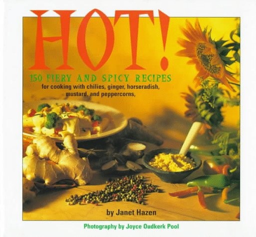 Hot! A 150 Fiery and Spicy Recipes for Cooking with Chilies, Peppercorns, Mustard, Horseradish, and Ginger
