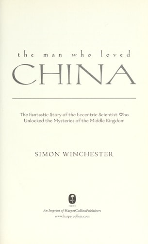 The Man Who Loved China: The Fantastic Story of the Eccentric Scientist Who Unlocked the Mysteries of the Middle Kingdom