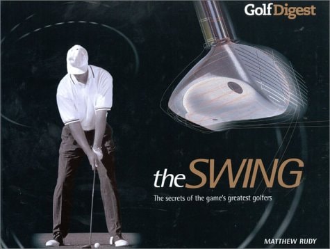 The Swing The Secrets of the Game's Greatest Golfers