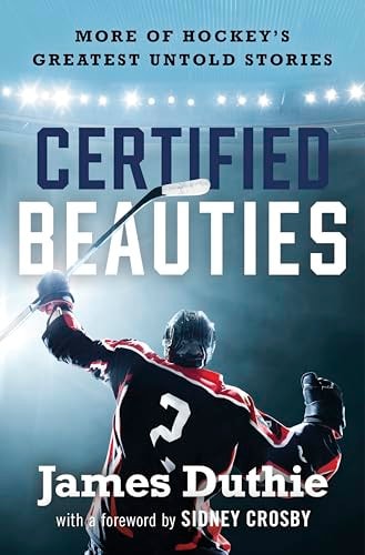 Certified Beauties More of Hockey's Greatest Untold Stories