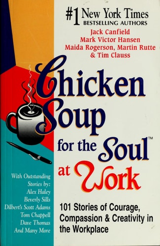 Chicken Soup for the Soul at Work 101 Stories of Courage, Compassion, and Creativity in the Workplace