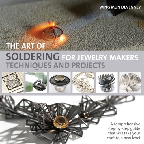 The Art of Soldering for Jewelry Makers Techniques and Projects