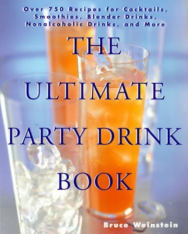 The Ultimate Party Drink Book Over 750 Recipes for Cocktails, Smoothies, Blender Drinks, Non-Alcoholic Drinks, and More