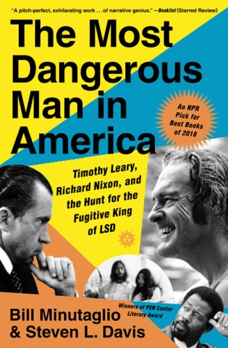 The Most Dangerous Man in America Timothy Leary, Richard Nixon, and the Hunt for the Fugitive King of LSD