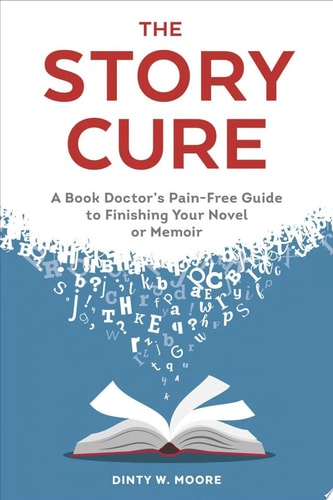 The Story Cure A Book Doctor's Pain-Free Guide to Finishing Your Novel or Memoir