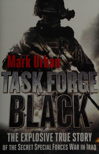 Task Force Black The Explosive True Story of the Secret Special Forces War in Iraq