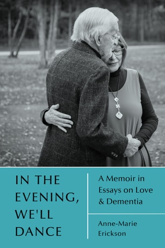 In the Evening, We'll Dance: a Memoir in Essays on Love and Dementia