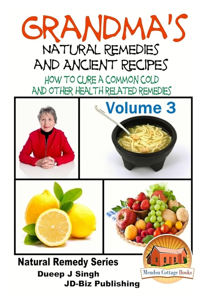 Grandma's Natural Remedies And Ancient Recipes - Volume 3 - How to cure a common cold and other health related remedies cover image