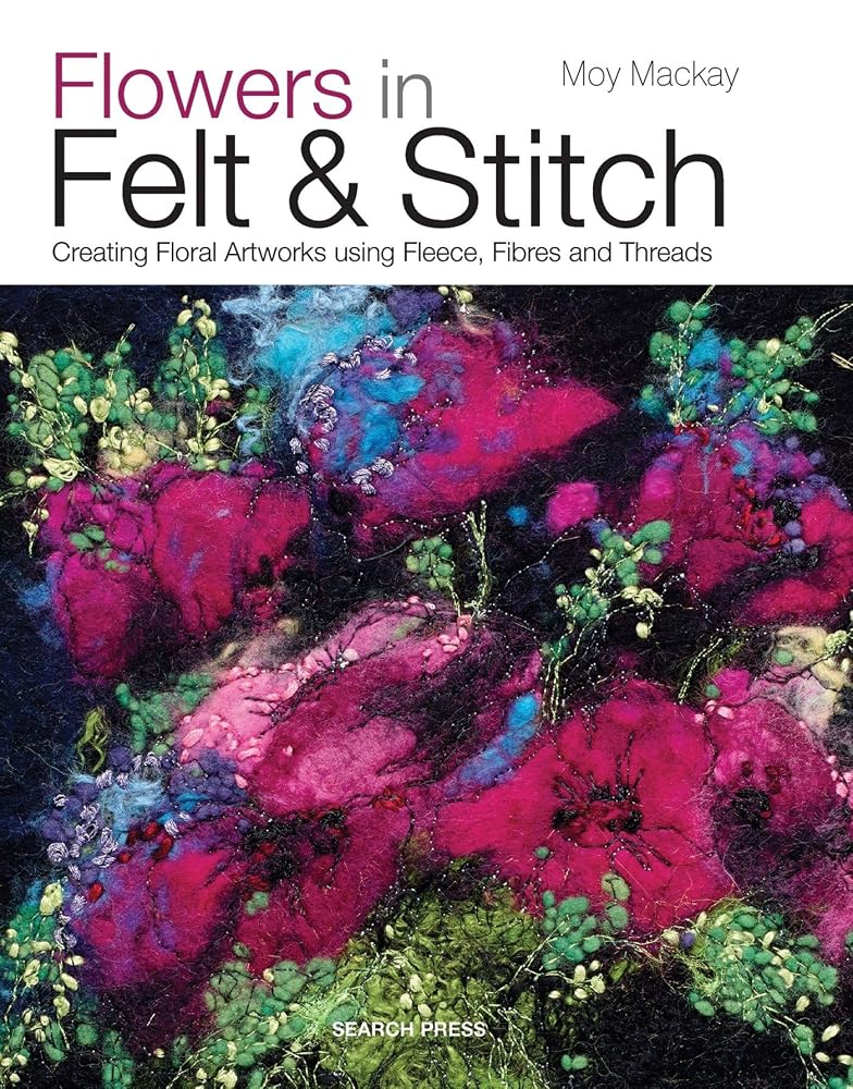 Flowers in Felt & Stitch: Creating Floral Artworks Using Fleece, Fibres and Threads cover image