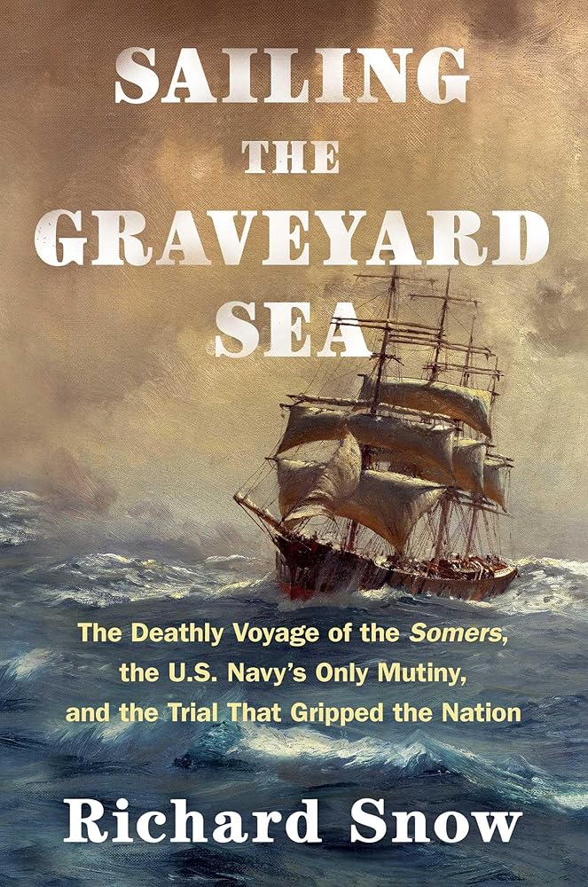 Sailing the Graveyard Sea: The Deathly Voyage of the Somers, the U.S. Navy's Only Mutiny, and the Trial That Gripped the Nation cover image