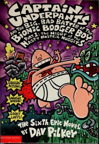 Captain Underpants and the Big, Bad Battle of the Bionic Booger Boy, Part 1 Night of the Nasty Nostril Nuggets : the Sixth Epic Novel