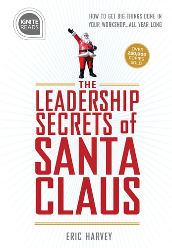 Leadership Secrets of Santa Claus How to Get Big Things Done in YOUR Workshop ... All Year Long