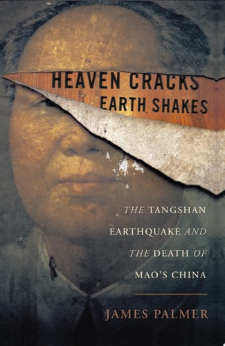 Heaven Cracks, Earth Shakes The Tangshan Earthquake and the Death of Mao's China