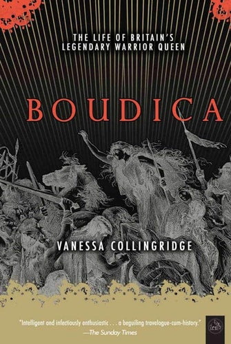 Boudica The Life and Legends of Britain's Warrior Queen
