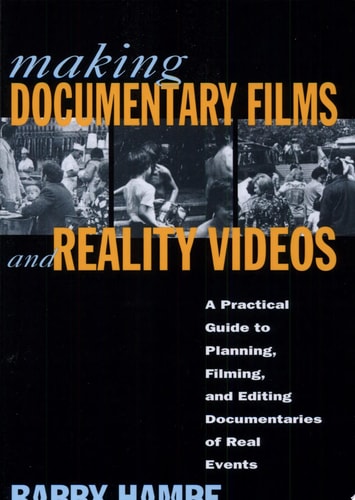 Making Documentary Films and Reality Videos A Practical Guide to Planning, Filming, and Editing Documentaries of Real Events