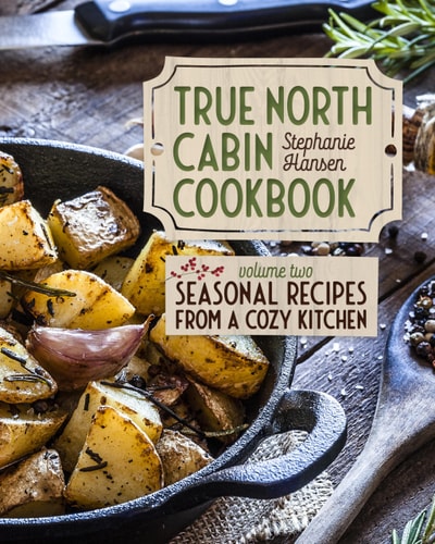 True North Cabin Cookbook Volume Two Volume Two: Seasonal Recipes from a Cozy Kitchen