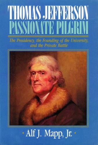 Thomas Jefferson: Passionate Pilgrim (The Presidency, the Founding of the University, and the Private Battle)
