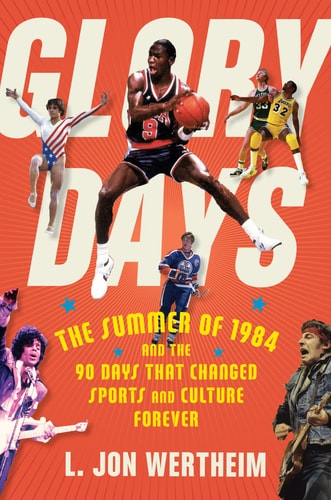Glory Days The Summer of 1984 and the 90 Days That Changed Sports and Culture Forever