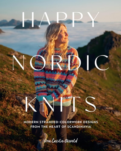 Happy Nordic Knits Modern Stranded-Colorwork Designs from the Heart of Scandinavia - Projects for Men & Women Sizes XS-5XL
