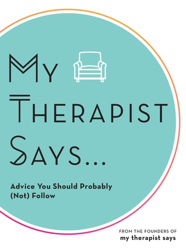 My Therapist Says Advice You Should Probably (Not) Follow