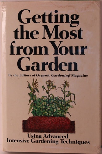 Getting the Most from Your Garden, Using Advanced Intensive Gardening Techniques