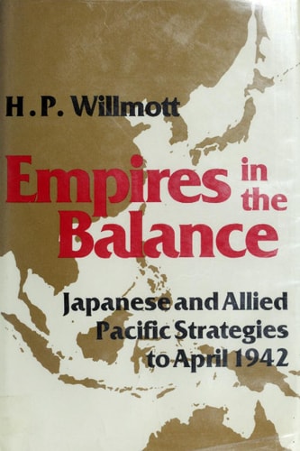 Empires in the Balance: Japanese and Allied Pacific Strategies to April 1942