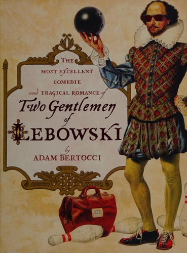 Two Gentlemen of Lebowski: A Most Excellent Comedie and Tragical Romance