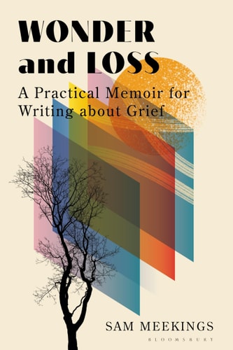 Wonder and Loss A Practical Memoir for Writing About Grief