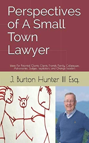 Perspectives of A Small Town Lawyer: Ideas For Potential Clients, Clients, Friends, Family, Colleagues, Adversaries, Judges, Legislators, and Change Leaders