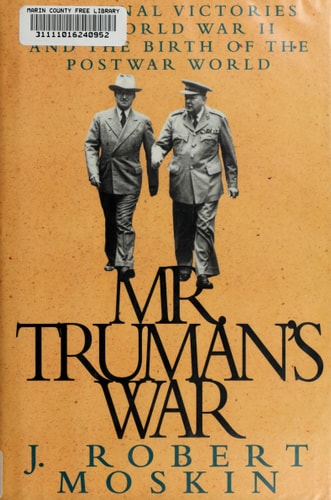 Mr. Truman's War:: The Final Victories of World War II and the Birth of the Postwar World (Modern War Studies)