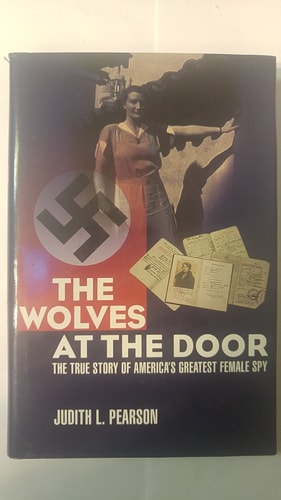 The Wolves at the Door The True Story of America's Greatest Female Spy