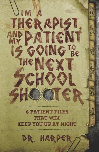 I'm a Therapist, and My Patient Is Going to Be the Next School Shooter 6 Patient Files That Will Keep You Up at Night