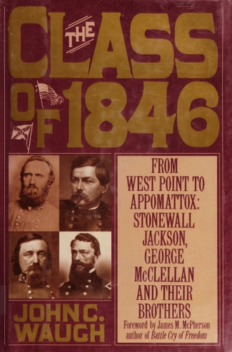 The Class of 1846 From West Point to Appomattox : Stonewall Jackson, George McClellan, and Their Brothers