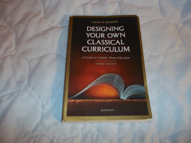 Designing Your Own Classical Curriculum A Guide to Catholic Home Education