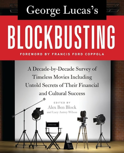 George Lucas's Blockbusting A Decade-by-Decade Survey of Timeless Movies Including Untold Secrets of Their Financial and Cultural Success