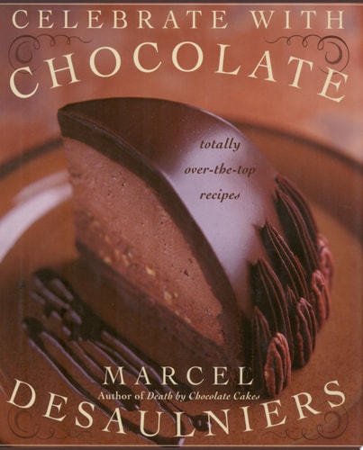Celebrate with Chocolate Totally Over-the-Top Recipes