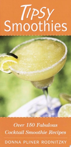 Tipsy Smoothies Over 150 Fabulous Cocktail Smoothie Recipes