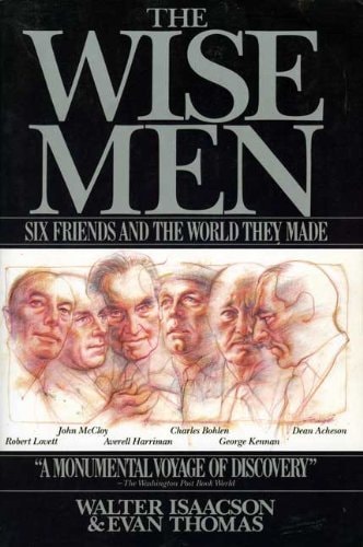 The Wise Men Six Friends and the World They Made : Acheson, Bohlen, Harriman, Kennan, Lovett, McCloy