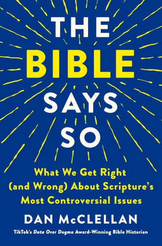 The Bible Says So What We Get Right (and Wrong) About Scripture’s Most Controversial Issues