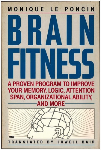 Brain Fitness: A Proven Program to Improve Your Memory, Logic, Attention Span, Organizational Ability, and More