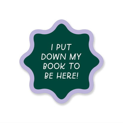 I Put My Book Down To Be Here Sticker | Funny Book Stickers