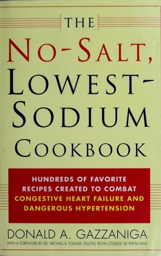 The No-Salt, Lowest-Sodium Cookbook Hundreds of Favorite Recipes Created to Combat Congestive Heart Failure and Dangerous Hypertension