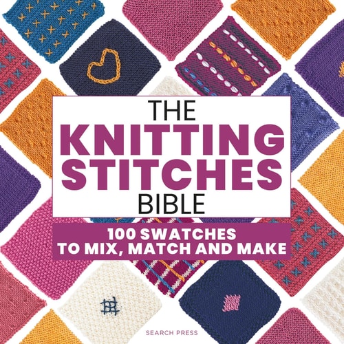 The Knitting Stitches Bible 100 Swatches to Mix, Match and Make