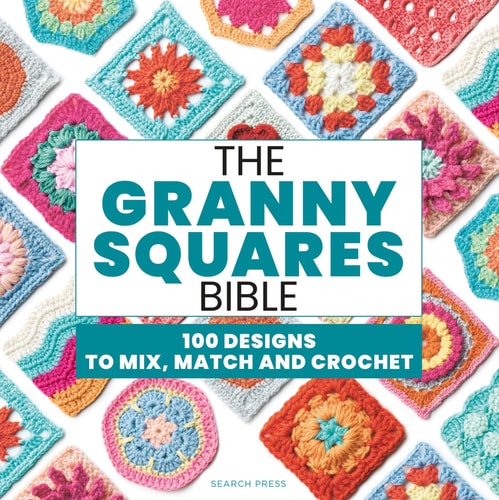 The Granny Squares Bible 110 Designs to Mix, Match and Crochet