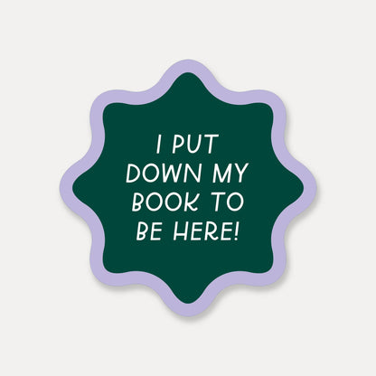 I Put My Book Down To Be Here Sticker | Funny Book Stickers