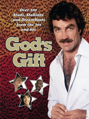 God's Gift Over 100 Studs, Stallions and Dreamboats from the 70s and 80s